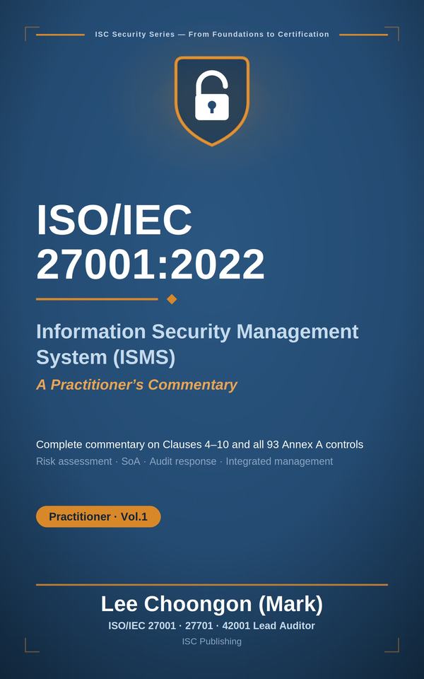 ISO/IEC 27001:2022 Information Security Management System (ISMS): A Practitioner's Commentary on Clauses 4–10 and All 93 Annex A Controls — Risk Assessment, SoA, Audit Response